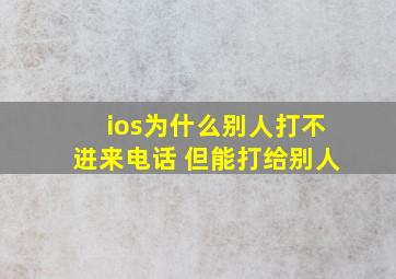 ios为什么别人打不进来电话 但能打给别人